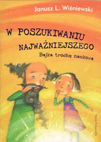 W poszukiwaniu najwazniejszego : bajka troche naukowa 